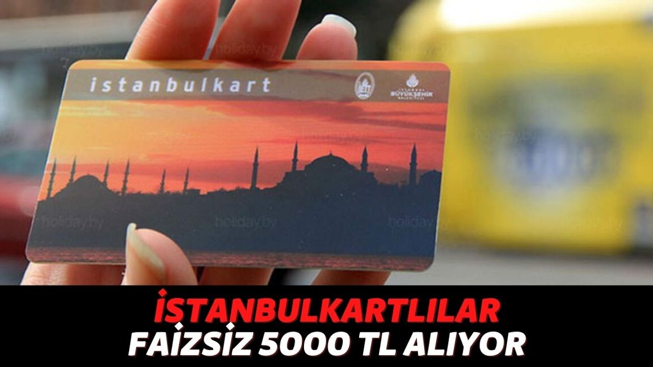İstanbulKart Sahiplerine Faizsiz 5000 TL Ödeme Geliyor, Nakit Desteği Arayan Herkes Faydalanabilecek!