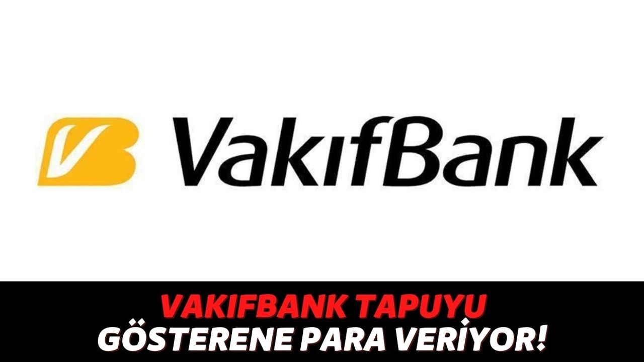 Eğer Eviniz Varsa Hemen Vakıfbank'a Koşun, Banka Tapuyu Getiren Herkese Şartsız Koşulsuz 50.000 TL Veriyor!
