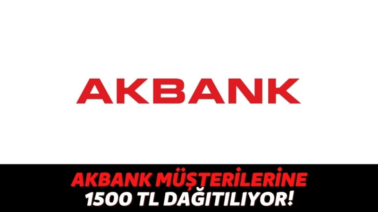 18 Yaşını Doldurmuş Tüm Akbank Müşterilerinin Hesabına Geri Ödemesi Olmayan 1500 TL Yatırılacak, Son 4 Gün!